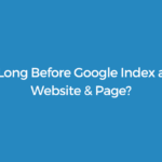 How Long Before Google Index a New Website & Page?