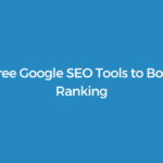7 Best Free Google SEO Tools to Boost Your Ranking