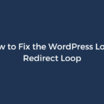 How to Fix the WordPress Login Redirect Loop 