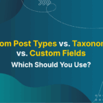 Custom Post Types, Taxonomies, or Custom Fields: Which Should You Use? – Meta Box